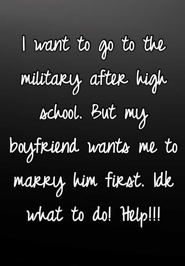 i-want-to-go-to-the-military-after-high-school-but-my-boyfriend-wants