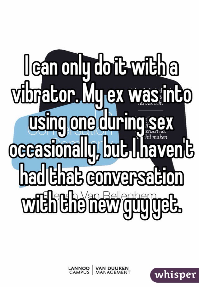 I can only do it with a vibrator. My ex was into using one during sex occasionally, but I haven't had that conversation with the new guy yet.