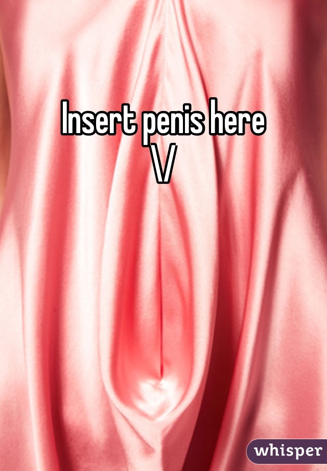 
Insert penis here
\/