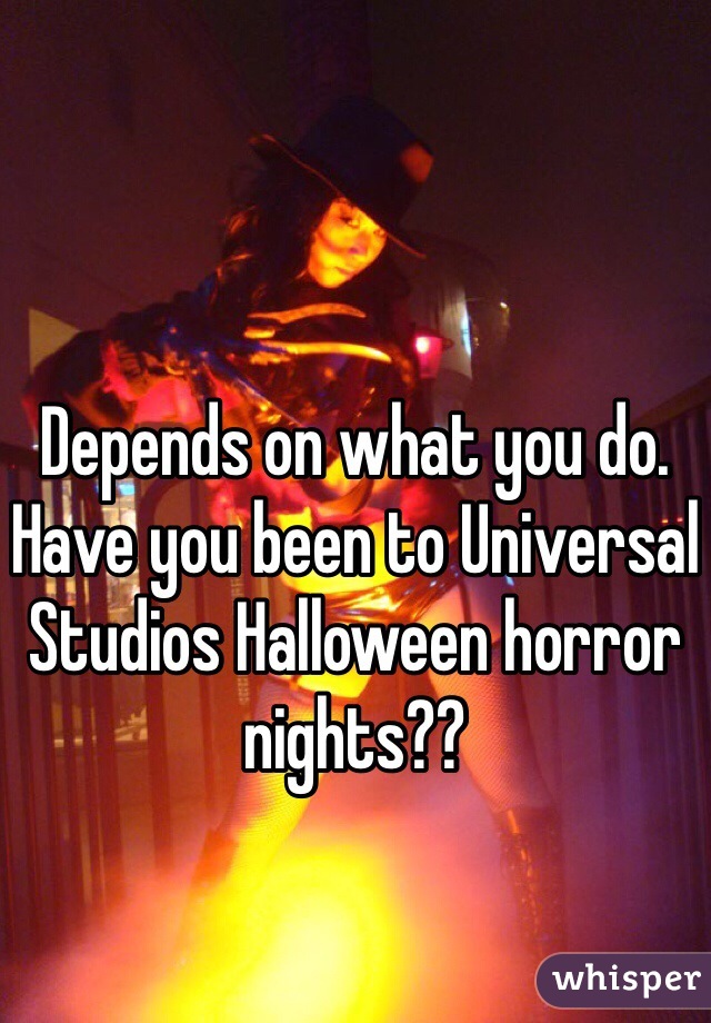 Depends on what you do.
Have you been to Universal Studios Halloween horror nights??