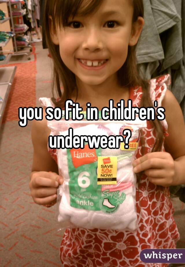 you so fit in children's underwear?  