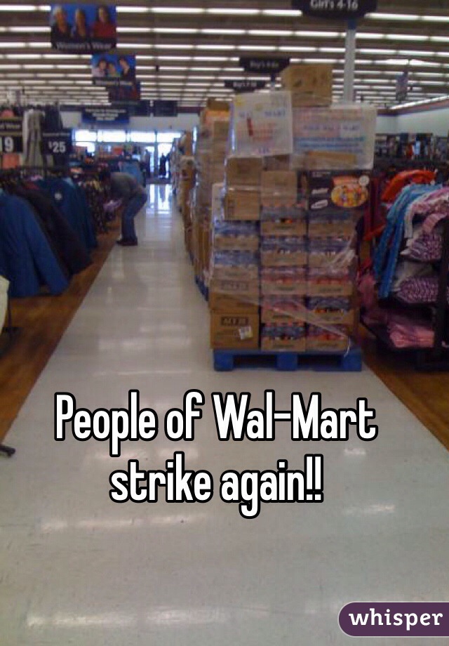 People of Wal-Mart 
strike again!!