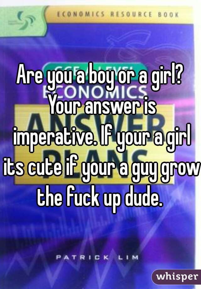 Are you a boy or a girl? Your answer is imperative. If your a girl its cute if your a guy grow the fuck up dude. 