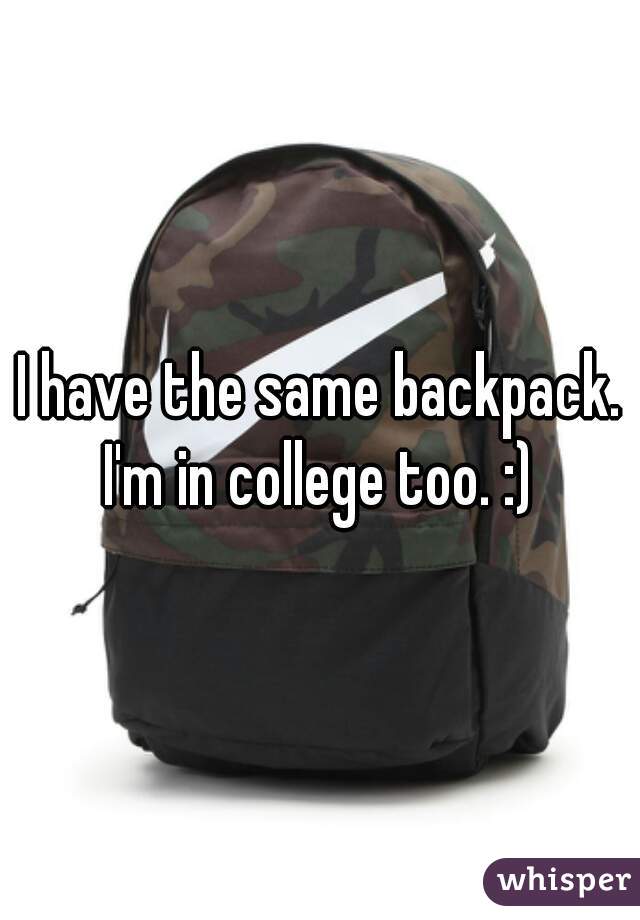 I have the same backpack. I'm in college too. :) 