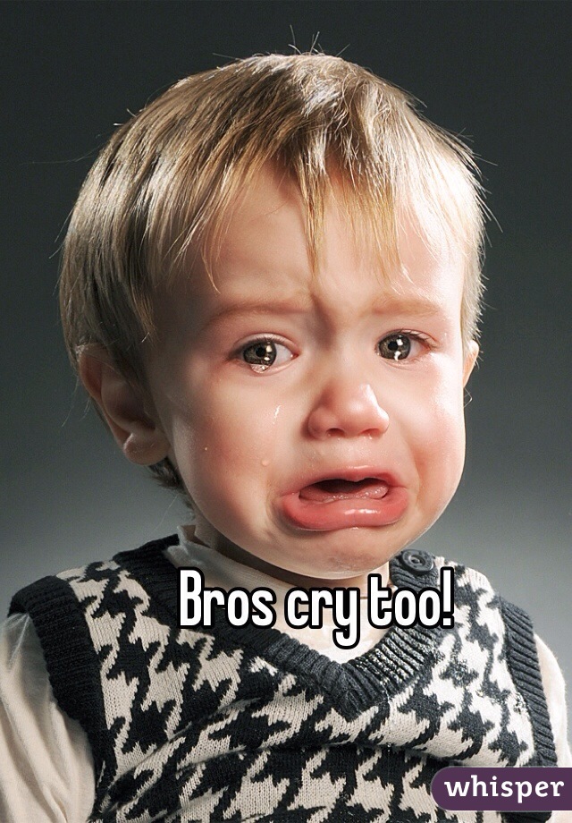Bros cry too!