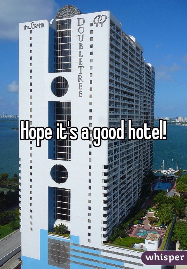 Hope it's a good hotel!