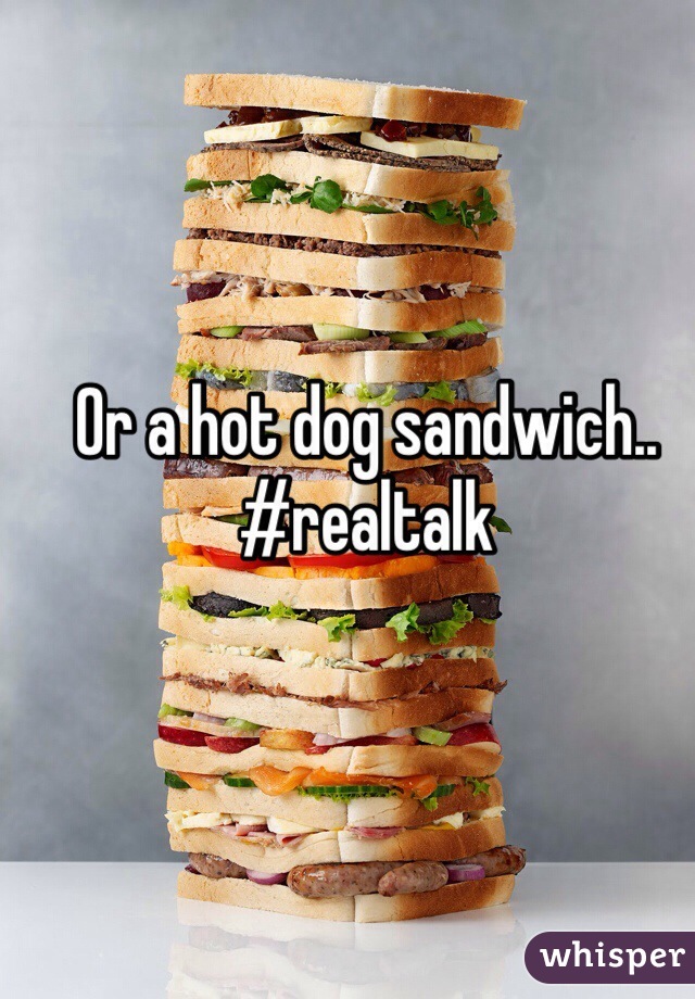 Or a hot dog sandwich.. 
#realtalk