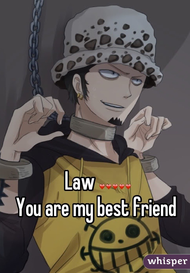 Law ❤❤❤❤❤
You are my best friend 