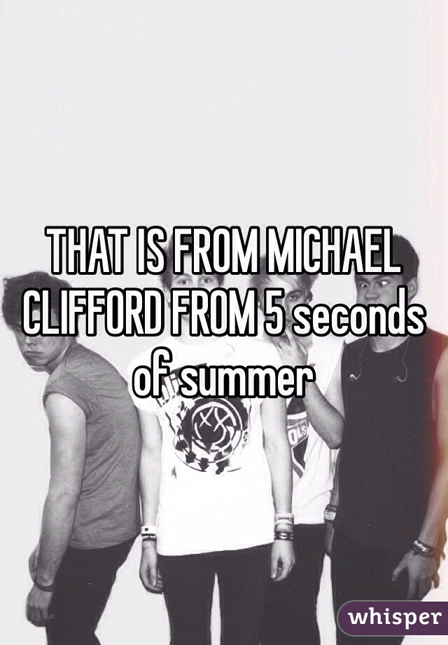 THAT IS FROM MICHAEL CLIFFORD FROM 5 seconds of summer