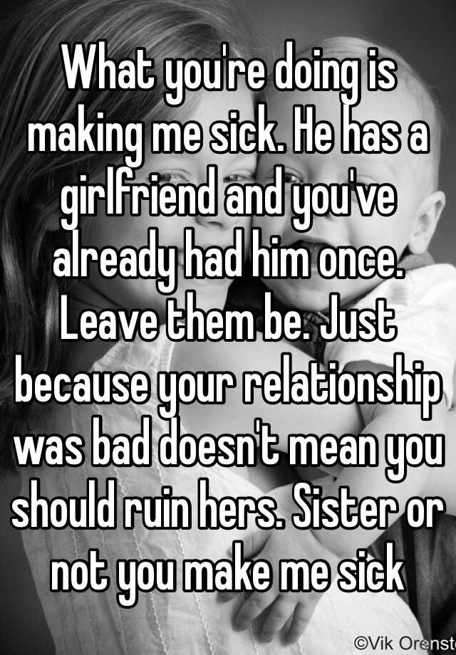 what-you-re-doing-is-making-me-sick-he-has-a-girlfriend-and-you-ve