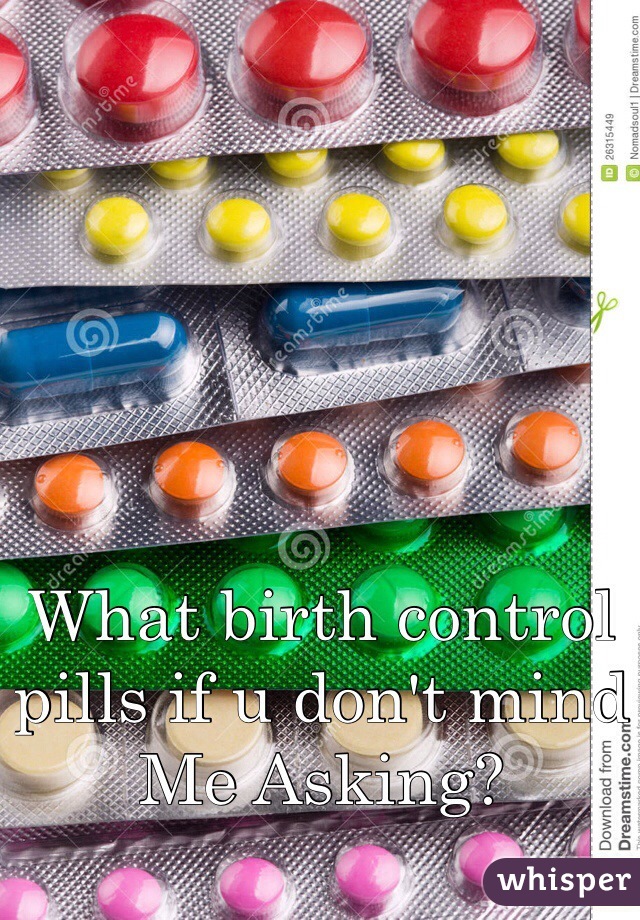 What birth control pills if u don't mind
Me Asking? 