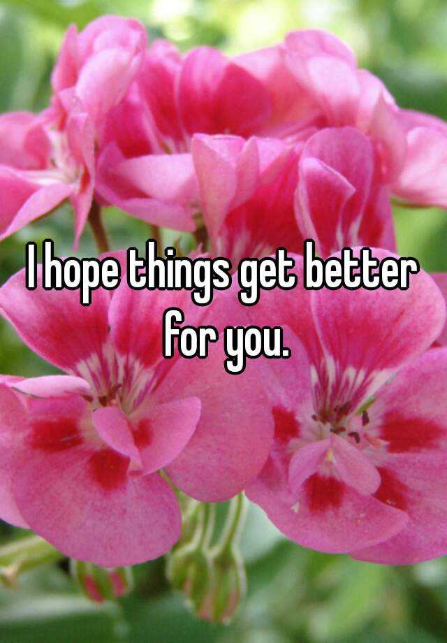 I Hope Things Get Better For You Meaning