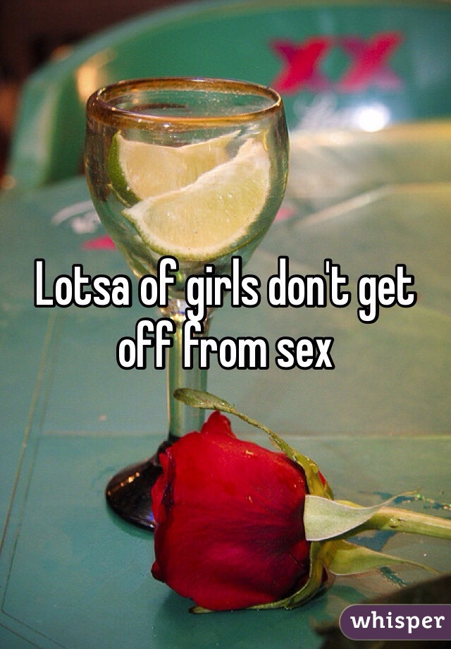 Lotsa of girls don't get off from sex