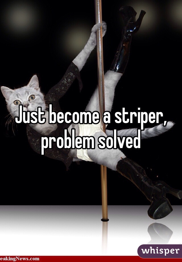 Just become a striper, problem solved