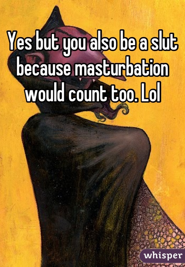 Yes but you also be a slut because masturbation would count too. Lol