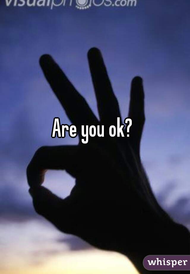 Are you ok? 