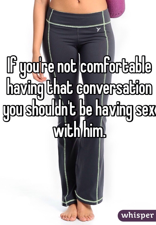 If you're not comfortable having that conversation you shouldn't be having sex with him.