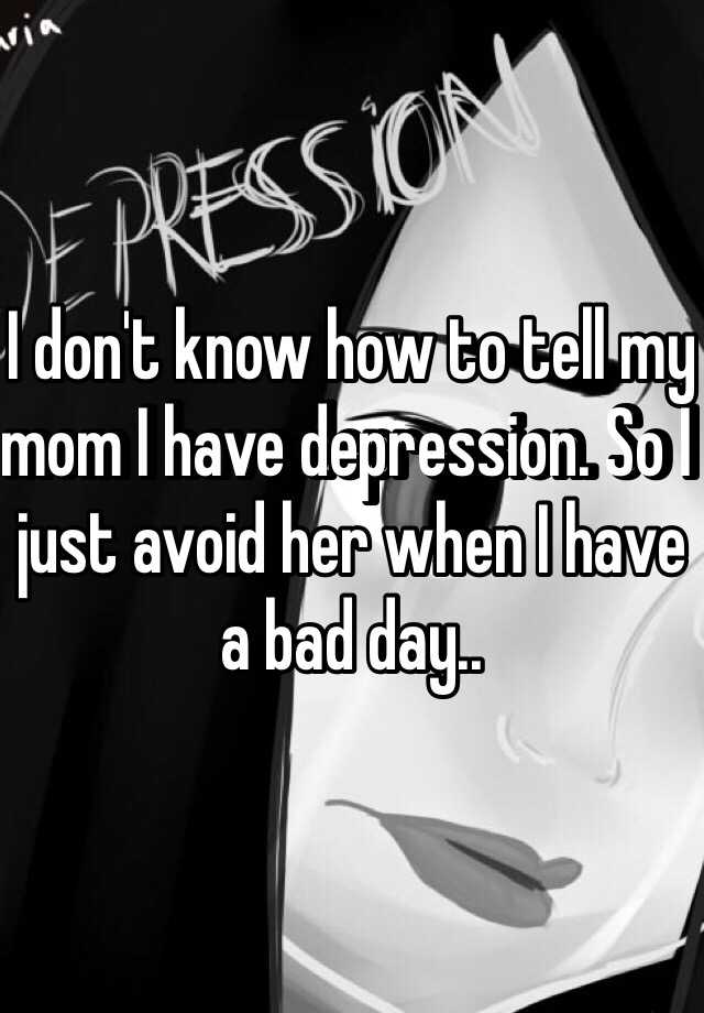 i-don-t-know-how-to-tell-my-mom-i-have-depression-so-i-just-avoid-her