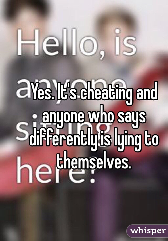 Yes. It's cheating and anyone who says differently is lying to themselves. 