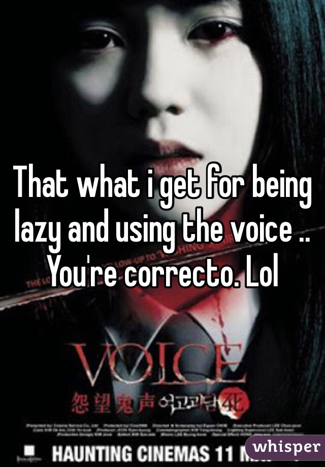 That what i get for being lazy and using the voice .. You're correcto. Lol