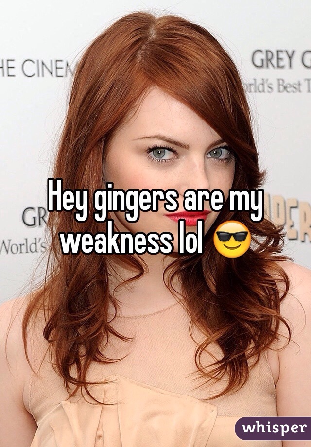 Hey gingers are my weakness lol 😎 
