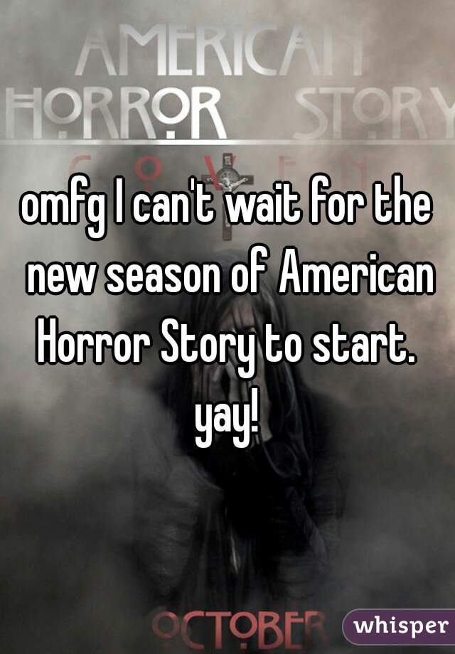 omfg I can't wait for the new season of American Horror Story to start.  yay! 