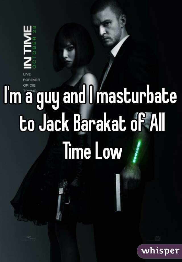 I'm a guy and I masturbate to Jack Barakat of All Time Low