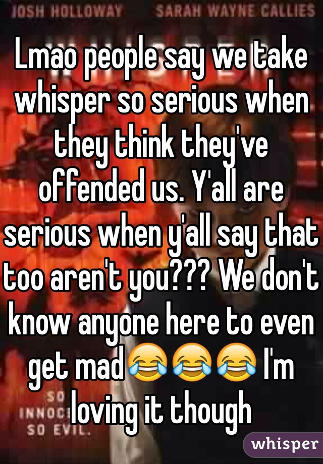 Lmao people say we take whisper so serious when they think they've offended us. Y'all are serious when y'all say that too aren't you??? We don't know anyone here to even get mad😂😂😂 I'm loving it though