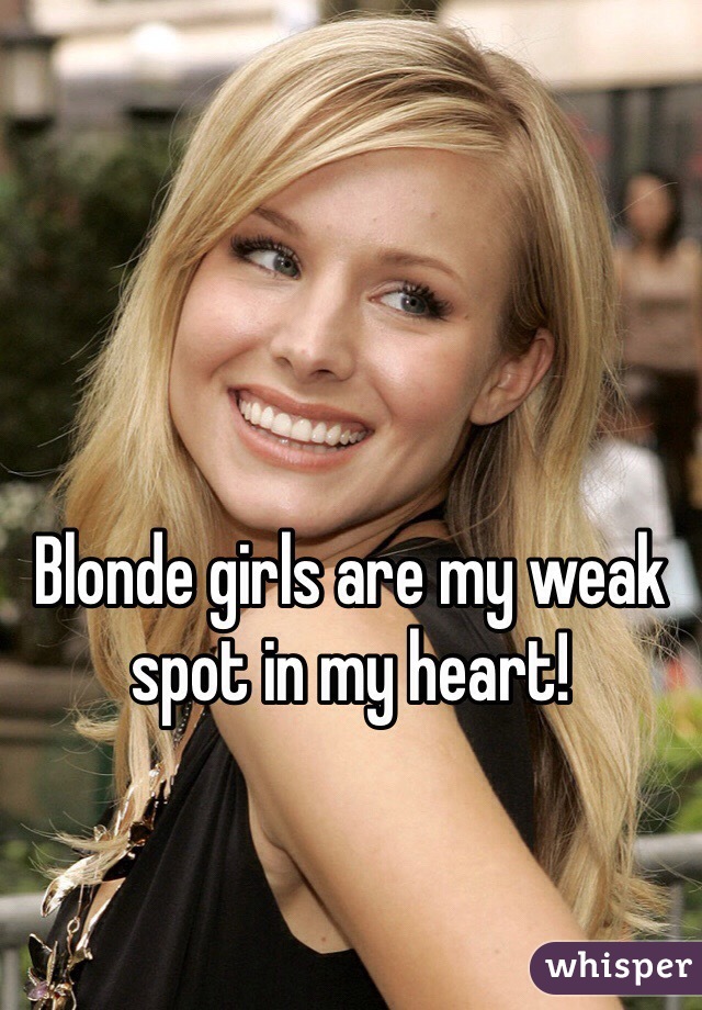 Blonde girls are my weak spot in my heart!