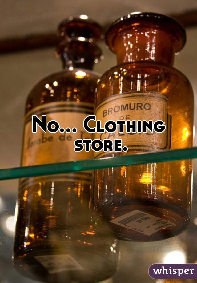 No... Clothing store.