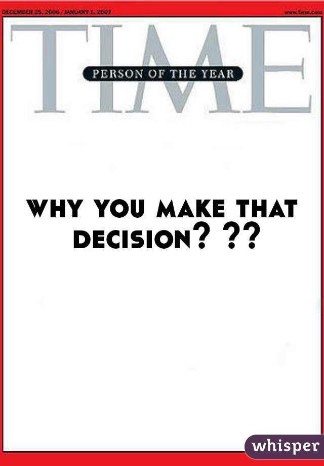 why you make that decision? ??