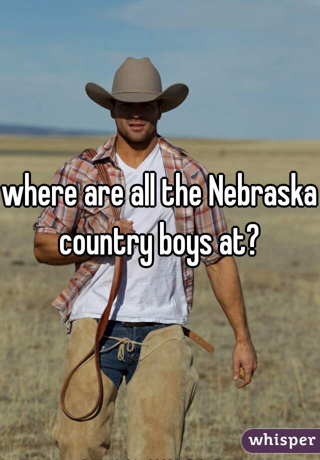 where are all the Nebraska country boys at? 