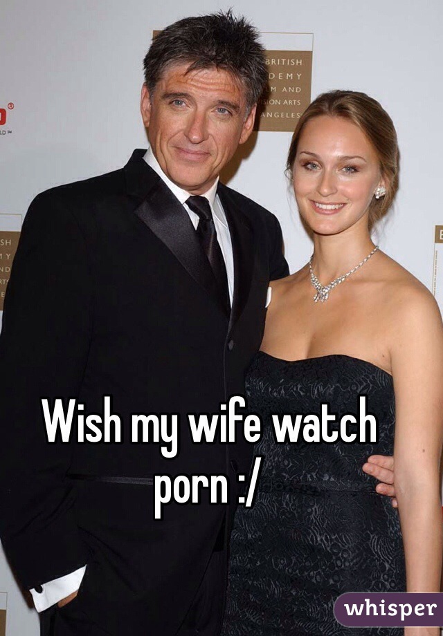 Wish my wife watch porn :/