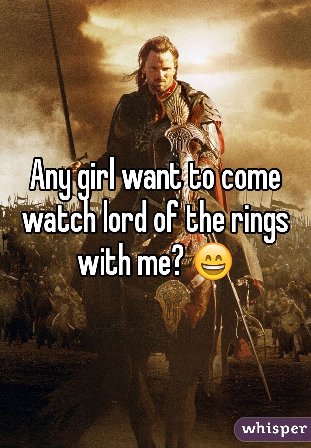 Any girl want to come watch lord of the rings with me? 😄