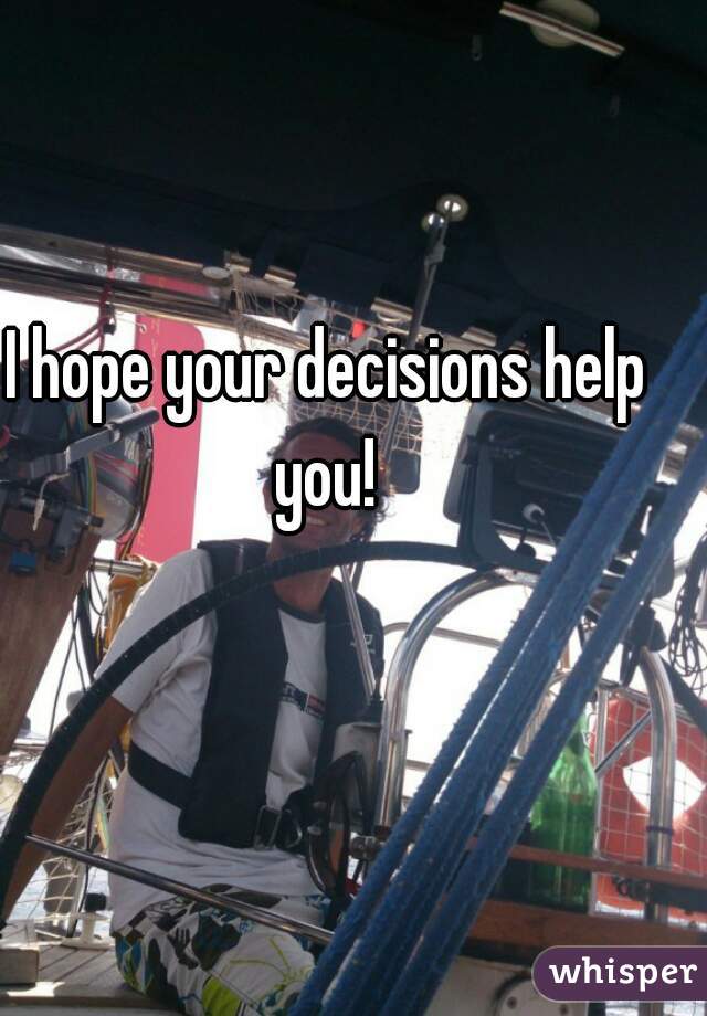 I hope your decisions help you! 