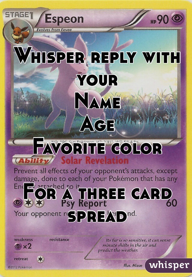 Whisper reply with your
Name
Age
Favorite color

For a three card spread
