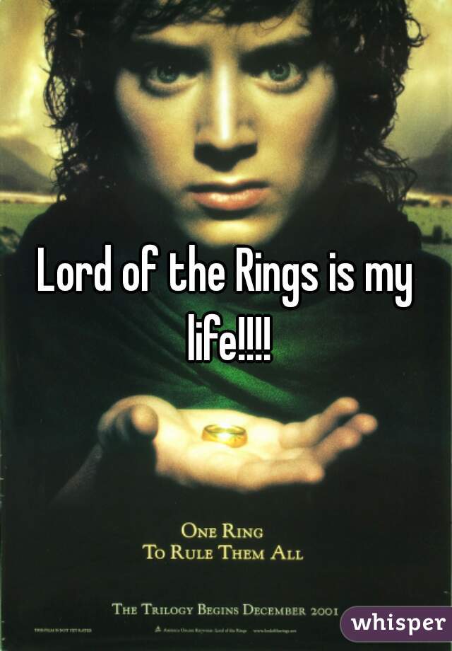 Lord of the Rings is my life!!!!