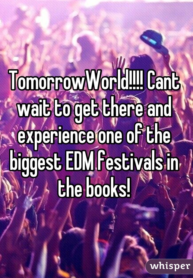 TomorrowWorld!!!! Cant wait to get there and experience one of the biggest EDM festivals in the books!