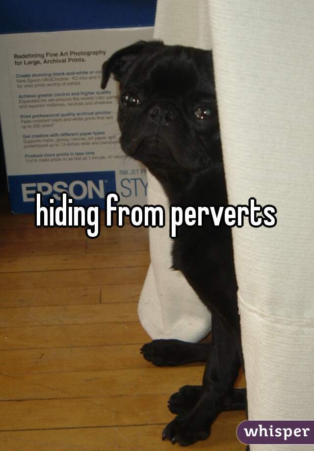 hiding from perverts