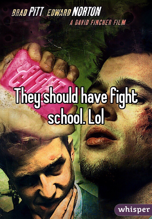 They should have fight school. Lol