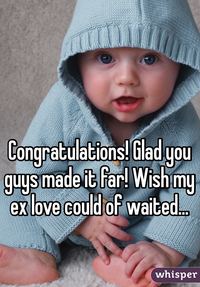 Congratulations! Glad you guys made it far! Wish my ex love could of waited...