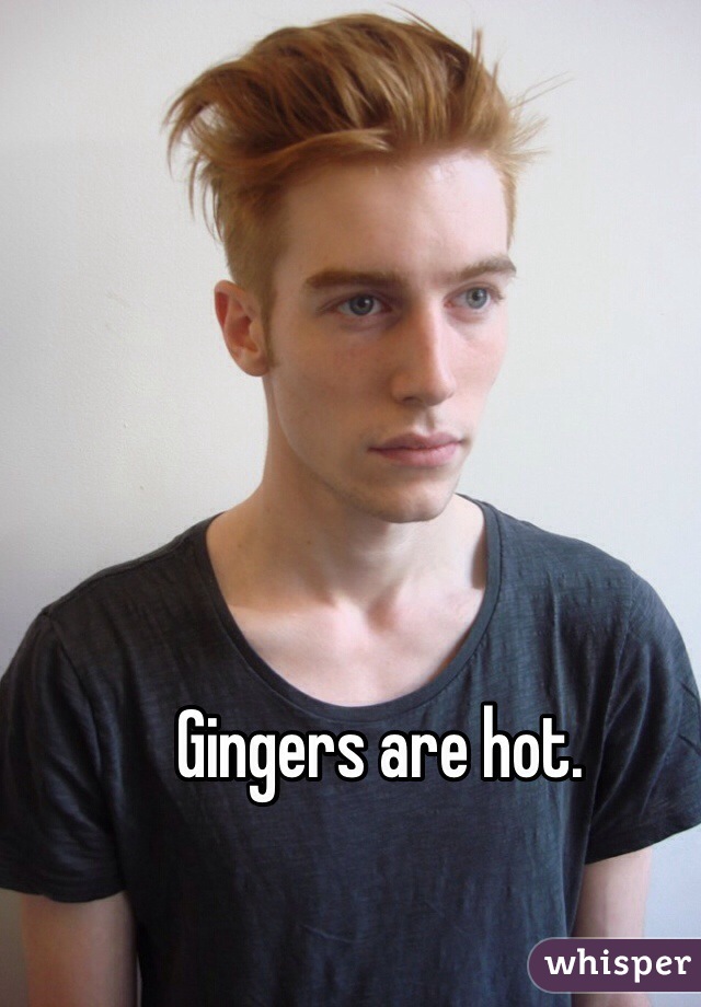 Gingers are hot.