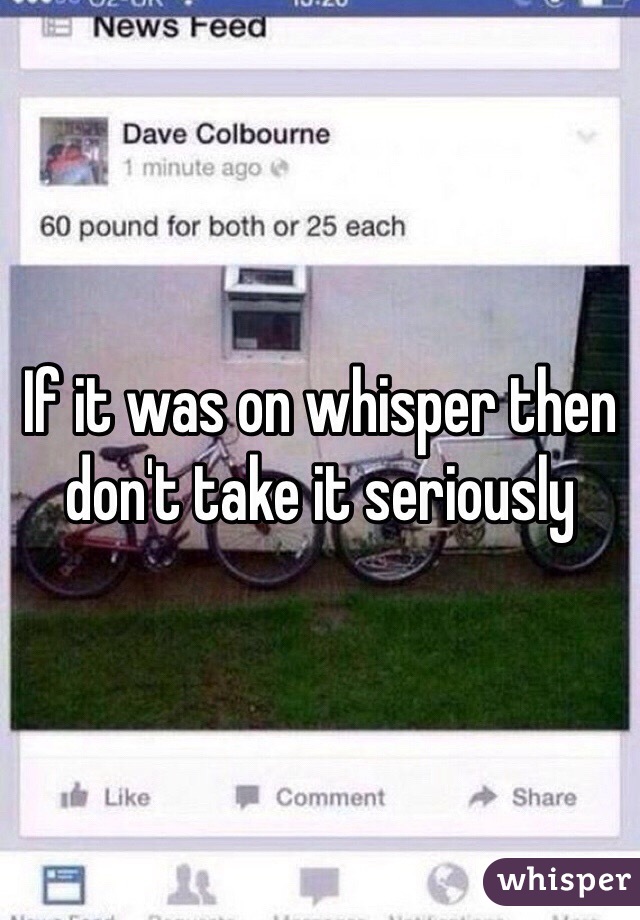 If it was on whisper then don't take it seriously 