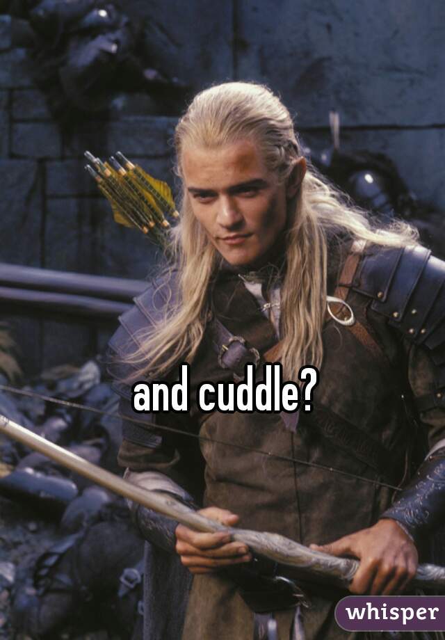 and cuddle?   