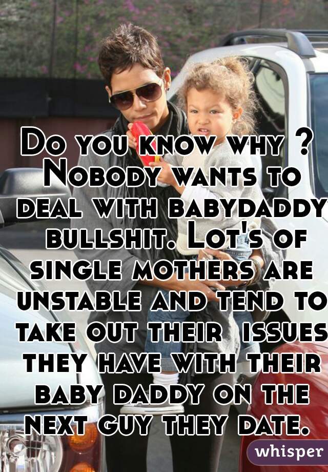 Do you know why ? Nobody wants to deal with babydaddy  bullshit. Lot's of single mothers are unstable and tend to take out their  issues they have with their baby daddy on the next guy they date. 