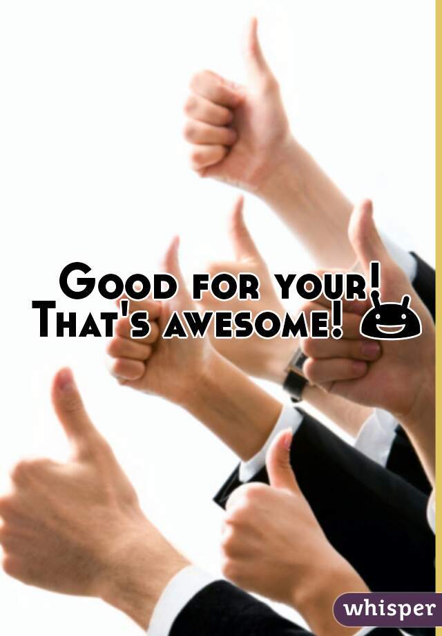 Good for your! That's awesome! 😃 