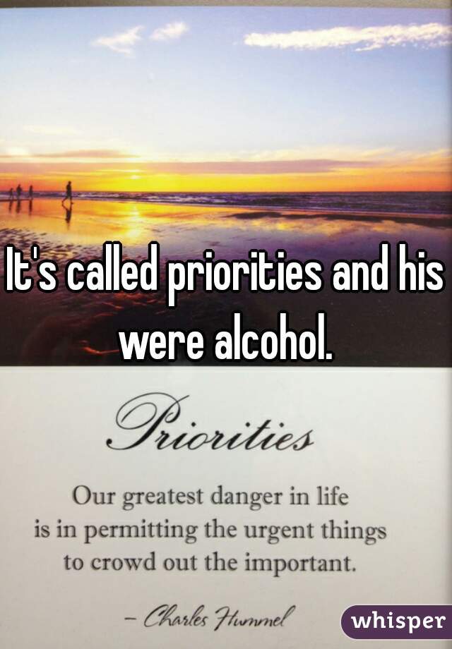 It's called priorities and his were alcohol. 