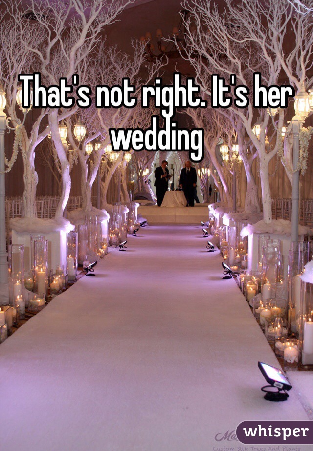 That's not right. It's her wedding