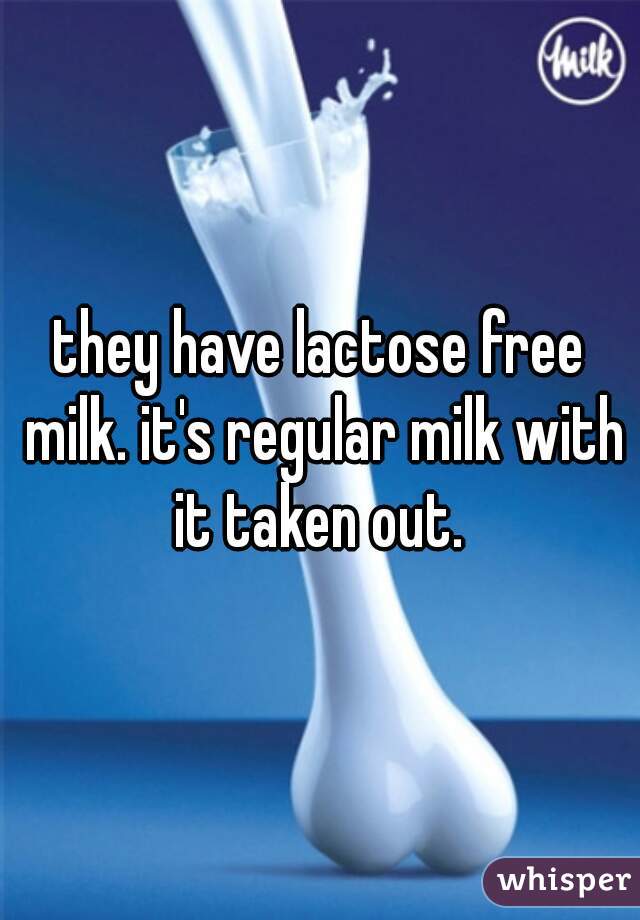 they have lactose free milk. it's regular milk with it taken out. 