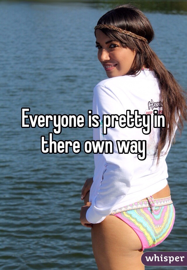 Everyone is pretty in there own way
